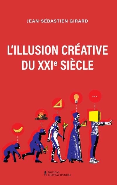L'Illusion créative du XXIe siècle | Girard, Jean-Sébastien (Auteur)
