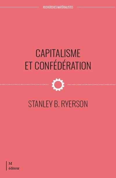 Capitalisme et confédération : Aux sources du conflit Canada / Québec | Ryerson, Stanley Bréhaut (Auteur)