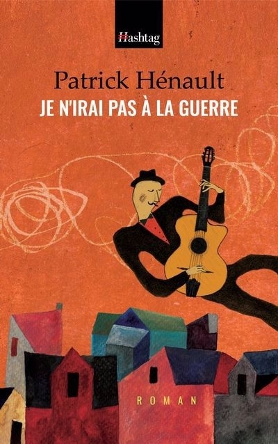 Je n'irai pas à la guerre | Hénault, Patrick (Auteur)