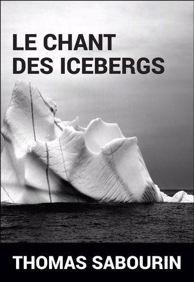 Le chant des Icebergs | Sabourin, Thomas (Auteur)