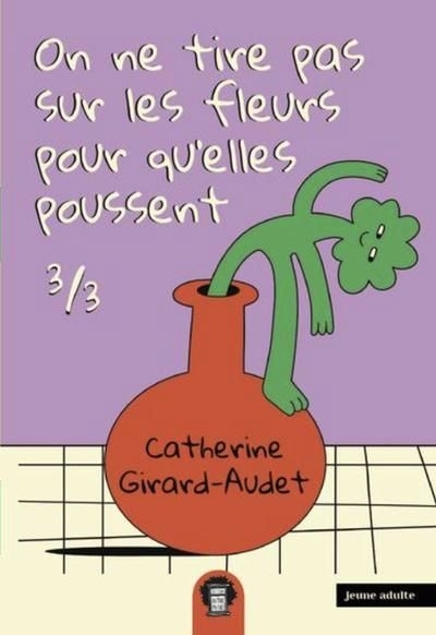 On ne tire pas sur les fleurs pour qu'elles poussent T.03 | Girard-Audet, Catherine