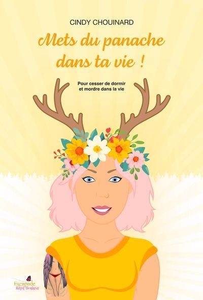 Mets du panache dans ta vie ! : Pour cesser de dormir et mordre dans la vie | Chouinard, Cindy (Auteur) | Arpin, Marie-Michèle (Illustrateur)