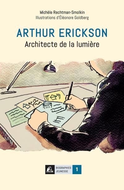 Arthur Erickson : Architecte de la lumière | Rechtman Smolkin, Michèle (Auteur) | Goldberg, Éléonore (Illustrateur)