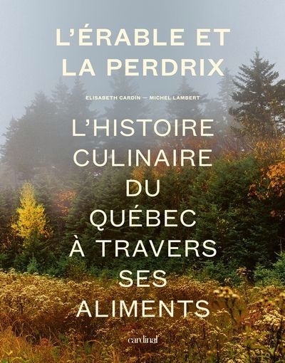 Érable et la perdrix (L') : l'histoire culinaire du Québec à travers ses aliments  | Cardin, Elisabeth