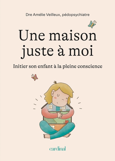 Une maison juste à moi : Initier son enfant à la pleine conscience | Veilleux, Amélie