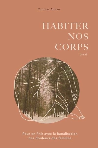 Habiter nos corps : pour en finir avec la banalisation des douleurs des femmes | Arbour, Caroline