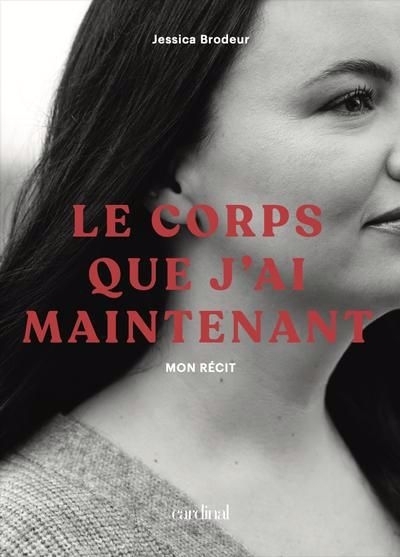 Corps que j'ai maintenant : Mon récit (Le) | Brodeur, Jessica