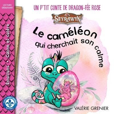 caméléon qui cherchait son calme : Un p'tit conte de dragon-fée rose Seyrawyn (Le) | Grenier, Valérie (Auteur) | Pepin, Maryse (Illustrateur)