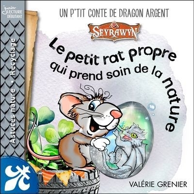 petit rat propre qui prenait soin de la nature : Un p'tit conte de dragon argent Seyrawyn (Le) | Grenier, Valérie (Auteur) | Pepin, Maryse (Illustrateur)