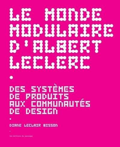 monde modulaire d'Albert Leclerc : Des systèmes de produits aux communautés de design (Le) | Leclair Bisson, Diane (Auteur)