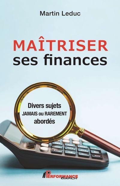 Maîtriser ses finances : Divers sujets jamais ou rarement abordés | Leduc, Martin (Auteur)