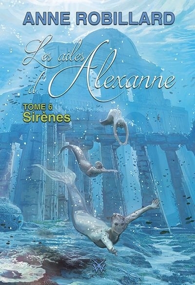 Les ailes d'Alexanne T.06 - Sirènes N.É | Robillard, Anne (Auteur)