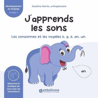 J'apprends les sons. Les consonnes et les voyelles k, g, â, an, un | Martin, Caroline