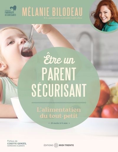 Être un parent sécurisant - L'alimentation du tout-petit : 18 mois à 6 ans | Bilodeau, Mélanie (Auteur)