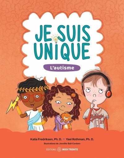 Je suis unique : l'autisme | Rothman, Yael (Auteur) | Fredriksen, Katia (Auteur) | Ball-Cordero, Jennifer (Illustrateur)