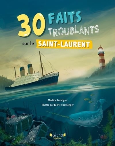 30 faits troublants sur le Saint-Laurent | Latulippe, Martine (Auteur) | Boulanger, Fabrice (Illustrateur)