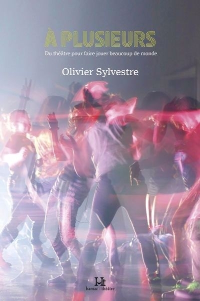 À plusieurs : Du théâtre pour faire jouer beaucoup de monde | Sylvestre, Olivier (Auteur)