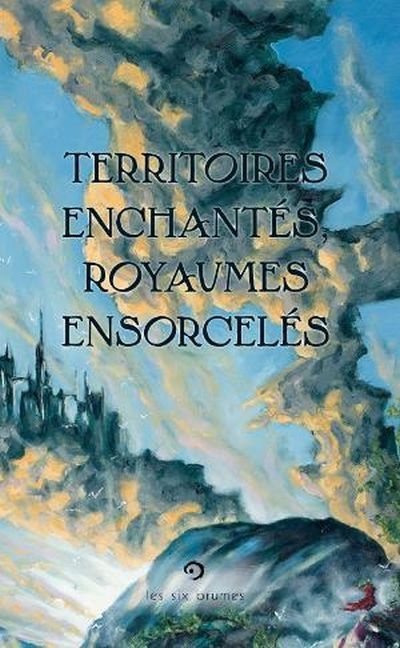Territoires enchantés, royaumes ensorcelés | Adam, Raphaëlle B. (Auteur) | Vonarburg, Élisabeth (Auteur) | Blouin, Geneviève (Auteur) | Chartrand, Sébastien (Auteur) | Côté, Héloïse (Auteur) | Gauthier, Éric (Auteur) | Poirier, Julien G. (Auteur