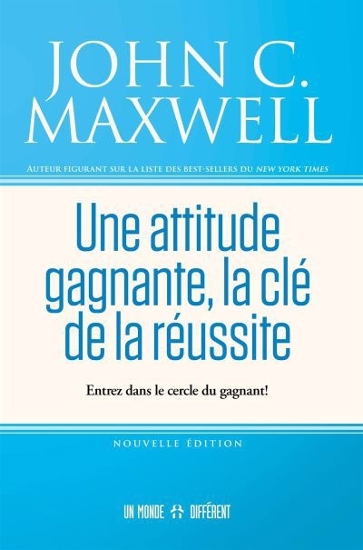 Une attitude gagnante, la clé de la réussite : Entrez dans le cercle du gagnant ! | Maxwell, John C. (Auteur)