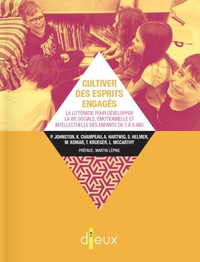 Cultiver des esprits engagés : La littérratie pour développer la vie sociale, oui émotionnelle et intellectuelle des enfants de 5 à 8 ans | Johnston, Peter H