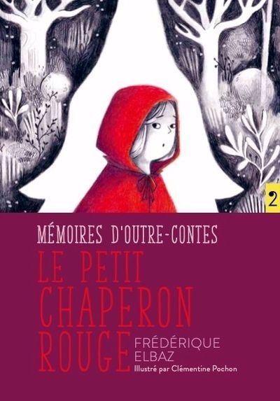 Petit Chaperon Rouge : Mémoires d'outre-contes (Le) | Elbaz, Frédérique (Auteur) | Pochon, Clémentine (Illustrateur)