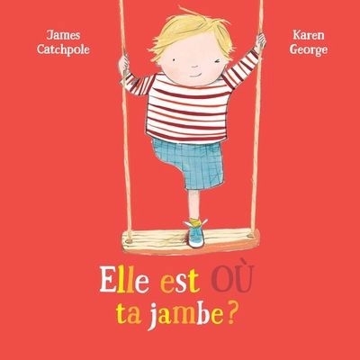 Elle est où ta jambe ? | Catchpole, James (Auteur) | George, Karen (Illustrateur)