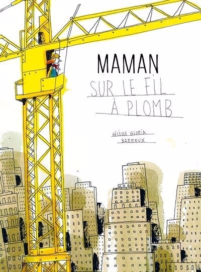 Maman sur le fil à plomb | Gloria, Hélène (Auteur) | Barroux (Illustrateur)