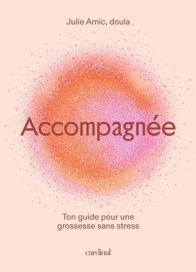 Accompagnée : Ton guide pour une grossesse sans stress | Amic, Julie (Auteur)