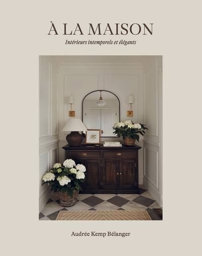 À la maison : Intérieurs intemporels et élégants | Kemp Bélanger, Audrée (Auteur)