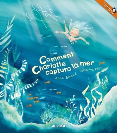 Comment Charlotte captura la mer | Renaud, Anne (Auteur) | Petit, Catherine (Illustrateur)