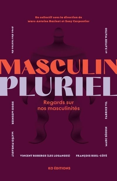 Masculin pluriel : Regards sur nos masculinités | Meunier, Hugo | Pineault, Matéo | Roberge, Vincent | Ruel-Côté, François | Séguin, Marc | Vil, Fabrice A. | Watso, Xavier