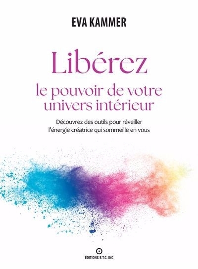 Libérez le pouvoir de votre univers intérieur : Découvrez des outils pour réveiller l'énergie créatrice qui sommeille en vous | Kammer, Éva (Auteur)