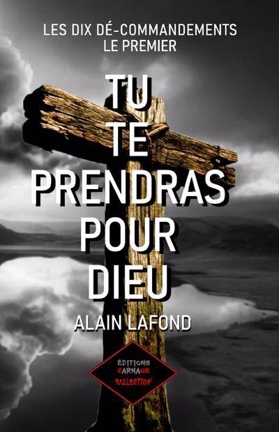 Les dix dé-commandements T.01 - Tu te prendras pour Dieu | Lafond, Alain