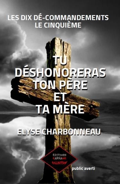 Les dix dé-commandements T.05 - Tu déshonoreras ton père et ta mère | Charbonneau, Elyse
