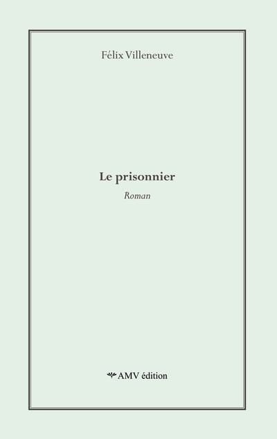 prisonnier (Le) | Villeneuve, Félix (Auteur)
