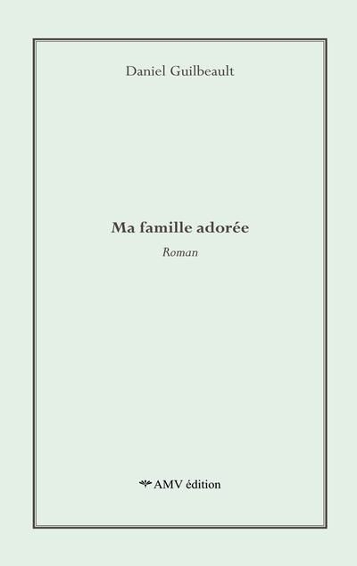 Ma famille adorée | Guilbeault, Daniel (Auteur)