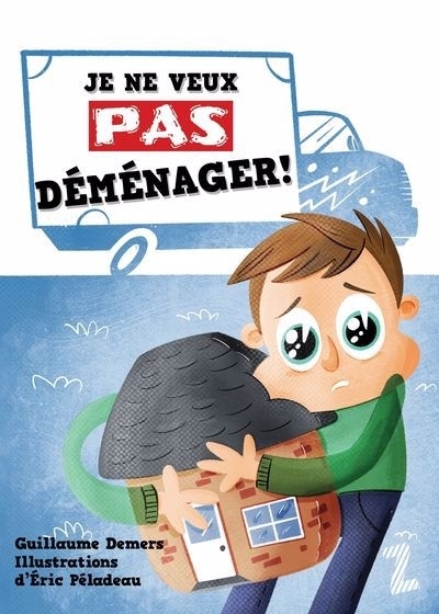 Je ne veux pas déménager! | Demers, Guillaume (Auteur) | Péladeau, Éric (Illustrateur)