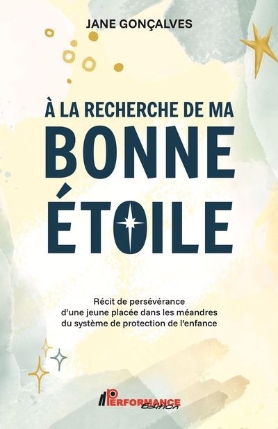 À la recherche de ma bonne étoile : Récit de persévérance d'une jeune placée dans les méandres du système de protection de l'enfance | Gonçalves, Jane (Auteur)