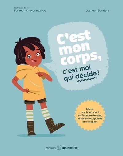 C'est mon corps, c'est moi qui décide ! | Sanders, Jayneen (Auteur) | Khavarinezhad, Farimah (Illustrateur)