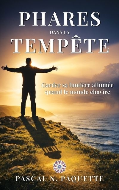 Phares dans la Tempête : Garder sa lumière allumée quand le monde chavire | Paquette, Pascal N. (Auteur)