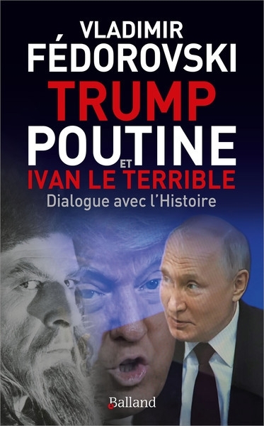 Trump, Poutine et Ivan le Terrible : dialogue avec l'histoire | Fédorovski, Vladimir (Auteur)