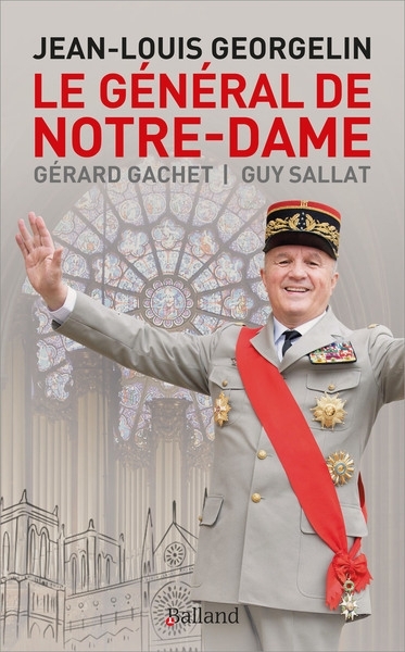 Jean-Louis Georgelin : le général de Notre-Dame | Gachet, Gérard (Auteur) | Sallat, Guy (Auteur)