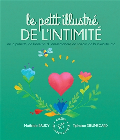 Le petit illustré de l'intimité T.04 - de la puberté, de l'identité, du consentement, de l'amour, de la sexualité, etc. | Baudy, Mathilde (Auteur) | Dieumegard, Tiphaine (Auteur)