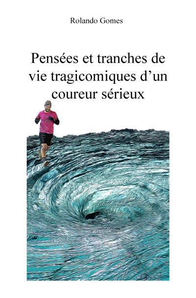 Pensées et tranches de vie tragicomiques d'un coureur sérieux | Gomes, Rolando