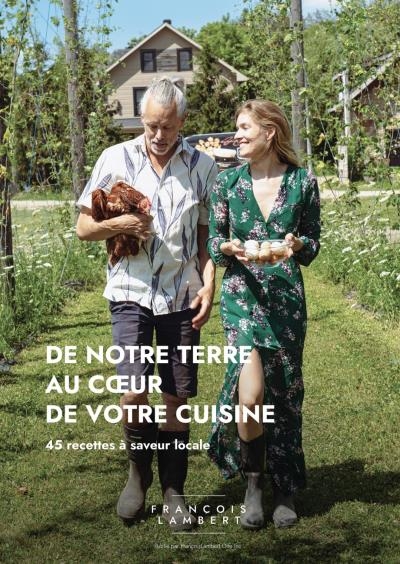 De notre terre au coeur de votre cuisine - 45 recettes à saveur locale | Lambert, Francois