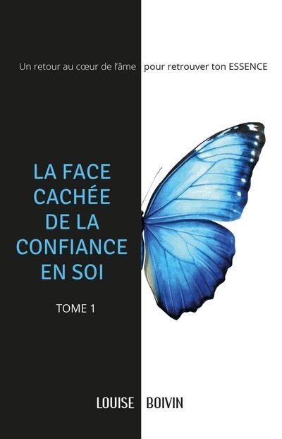 La face cachée de la confiance en soi : Un retour au coeur de l'âme pour retrouver ton ESSENCE  | Boivin, Louise (Auteur)