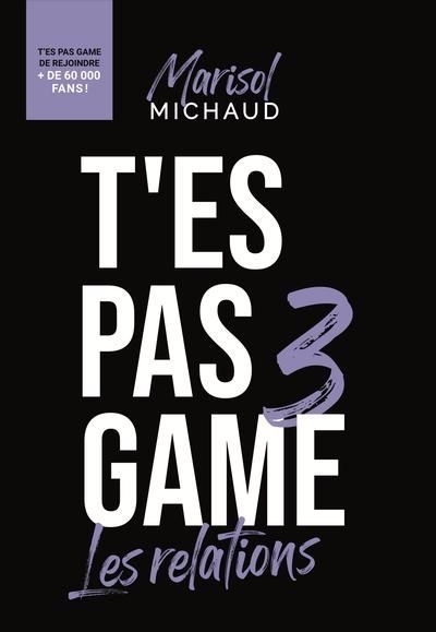 T'es pas game T.03 - Les relations  | Michaud, Marisol