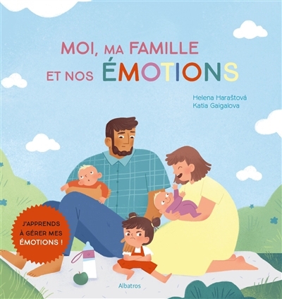 Moi, ma famille et nos émotions : j'apprends à gérer mes émotions ! | Harastova, Helena (Auteur) | Gaigalova, Katia (Illustrateur)