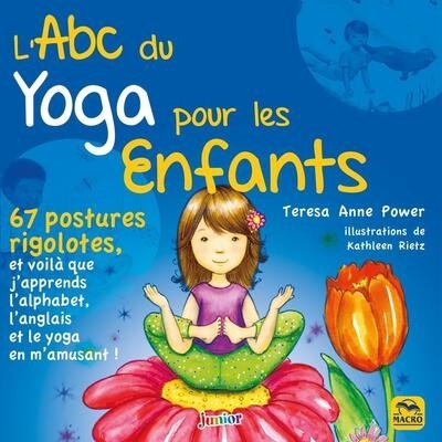 L'abc du yoga pour les enfants : 67 postures rigolotes, et voilà que j'apprends l'alphabet, l'anglais et le yoga en m'amusant ! | Power, Teresa Anne (Auteur) | Rietz, Kathleen (Illustrateur)