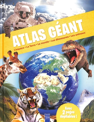 Atlas géant : l'espace, la Terre, le monde, les dinosaures, les animaux | 